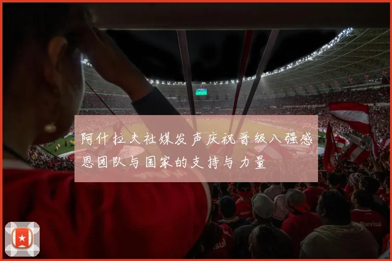 阿什拉夫社媒发声庆祝晋级八强感恩团队与国家的支持与力量