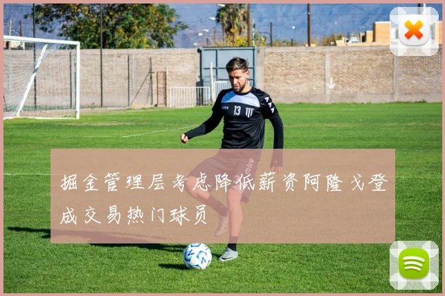 掘金管理层考虑降低薪资阿隆戈登成交易热门球员
