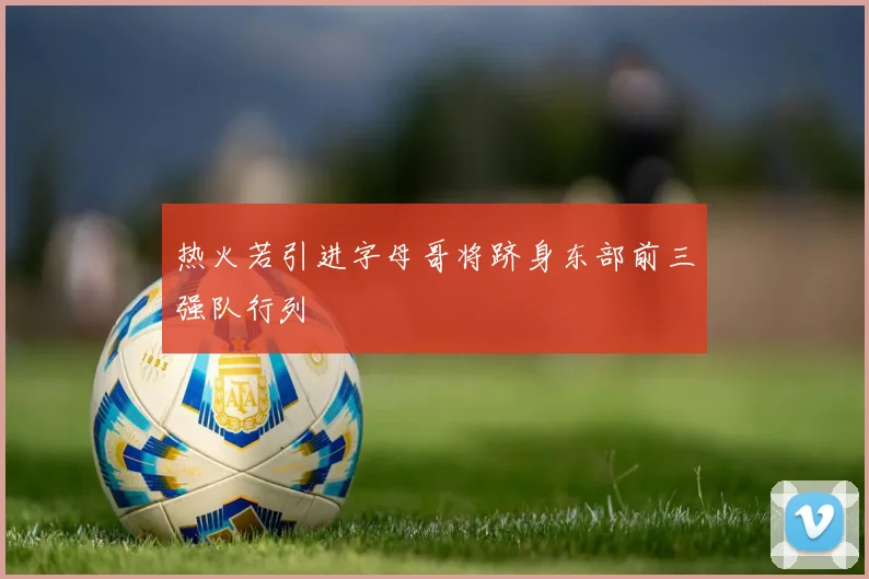 热火若引进字母哥将跻身东部前三强队行列