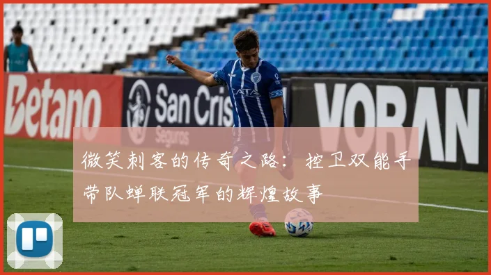 微笑刺客的传奇之路:控卫双能手带队蝉联冠军的辉煌故事